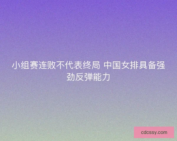 小组赛连败不代表终局 中国女排具备强劲反弹能力